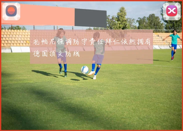 孔帕尼强调防守责任拜仁依然拥有德国顶尖防线