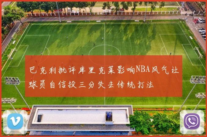 巴克利批评库里克莱影响NBA风气让球员自信投三分失去传统打法